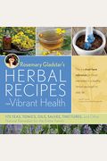 Rosemary Gladstar's Herbal Recipes For Vibrant Health: 175 Teas, Tonics, Oils, Salves, Tinctures, And Other Natural Remedies For The Entire Family