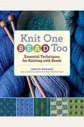 Knit One, Bead Too: Essential Techniques For Knitting With Beads