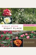 Right Rose, Right Place: 359 Perfect Choices For Beds, Borders, Hedges And Screens, Containers, Fences, Trellises, And More