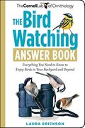 The Bird Watching Answer Book: Everything You Need To Know To Enjoy Birds In Your Backyard And Beyond