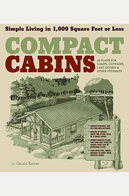 Compact Cabins: Simple Living In 1000 Square Feet Or Less; 62 Plans For Camps, Cottages, Lake Houses, And Other Getaways Compact Cabins: Simple Living In 1000 Square Feet Or Less; 62 Plans For Camps, Cottages, Lake Houses, And Other Getaways