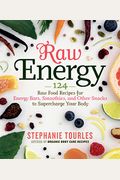 Raw Energy: 124 Raw Food Recipes For Energy Bars, Smoothies, And Other Snacks To Supercharge Your Body