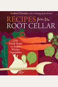 Recipes From The Root Cellar: 270 Fresh Ways To Enjoy Winter Vegetables