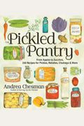 The Pickled Pantry: From Apples To Zucchini, 150 Recipes For Pickles, Relishes, Chutneys & More