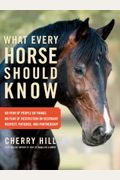 What Every Horse Should Know: Respect, Patience, And Partnership, No Fear Of People Or Things, No Fear Of Restriction Or Restraint