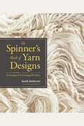 The Spinner's Book Of Yarn Designs: Techniques For Creating 80 Yarns