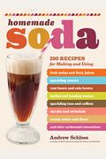 Homemade Soda: 200 Recipes For Making & Using Fruit Sodas & Fizzy Juices, Sparkling Waters, Root Beers & Cola Brews, Herbal & Healing Waters, ... & Floats, & Other Carbonated Concoctions