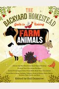 The Backyard Homestead Guide to Raising Farm Animals: Choose the Best Breeds for Small-Space Farming, Produce Your Own Grass-Fed Meat, Gather Fresh Eg