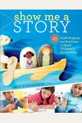 Show Me A Story: 40 Craft Projects And Activities To Spark Children's Storytelling