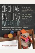 Circular Knitting Workshop: Essential Techniques To Master Knitting In The Round