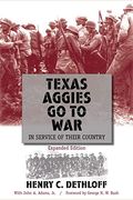 Texas Aggies Go To War: In Service Of Their Country, Expanded Edition (Centennial Series Of The Association Of Former Students, Texas A&M University)