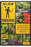 Slow Gardening: A No-Stress Philosophy for All Senses and All Seasons