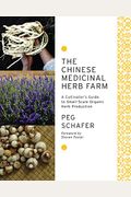 The Chinese Medicinal Herb Farm: A Cultivator's Guide To Small-Scale Organic Herb Production