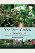 The Forest Garden Greenhouse: How To Design And Manage An Indoor Permaculture Oasis