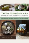 The New Wildcrafted Cuisine: Exploring The Exotic Gastronomy Of Local Terroir