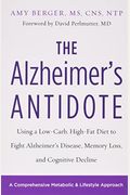 The Alzheimer's Antidote: Using A Low-Carb, High-Fat Diet To Fight Alzheimer's Disease, Memory Loss, And Cognitive Decline