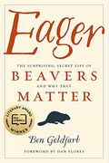 Eager: The Surprising, Secret Life Of Beavers And Why They Matter