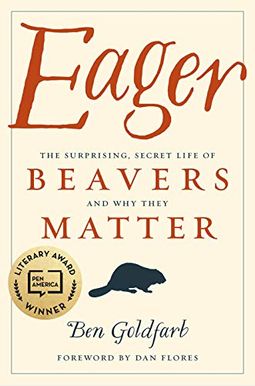 Eager: The Surprising, Secret Life Of Beavers And Why They Matter Eager: The Surprising, Secret Life Of Beavers And Why They Matter