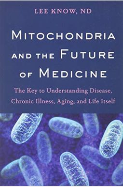 Mitochondria and the Future of Medicine: The Key to Understanding Disease, Chronic Illness, Aging, and Life Itself Mitochondria and the Future of Medicine: The Key to Understanding Disease, Chronic Illness, Aging, and Life Itself