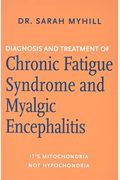 Diagnosis And Treatment Of Chronic Fatigue Syndrome And Myalgic Encephalitis, 2nd Ed.: It's Mitochondria, Not Hypochondria