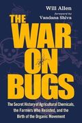 The War on Bugs: The Secret History of Agricultural Chemicals, the Farmers Who Resisted, and the Birth of the Organic Movement, 2nd Edition