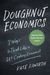 Doughnut Economics: Seven Ways To Think Like A 21st-Century Economist