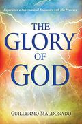 Glory Of God: Experience A Supernatural Encounter With His Presence