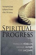 Spiritual Progress: Five Inspiring Essays by Mystical Thinkers of the 17th Century