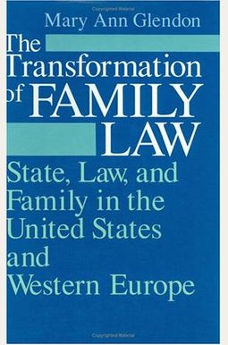 The Transformation Of Family Law: State, Law, And Family In The United States And Western Europe The Transformation Of Family Law: State, Law, And Family In The United States And Western Europe