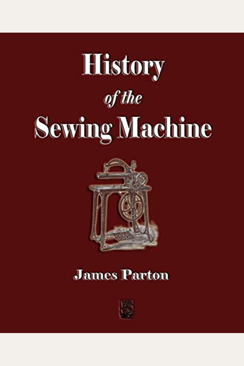 Buy History Of The Sewing Machine Book By James Parton