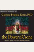 The Power Of The Crone: Myths And Stories Of The Wise Woman Archetype
