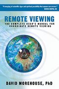 Remote Viewing: The Complete User's Manual For Coordinate Remote Viewing