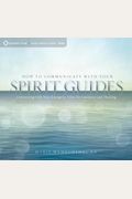 How To Communicate With Your Spirit Guides: Connecting With Your Energetic Allies For Guidance And Healing