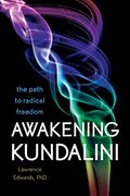 Awakening Kundalini: The Path To Radical Freedom