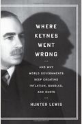Where Keynes Went Wrong: And Why World Governments Keep Creating Inflation, Bubbles, And Busts