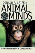 Animal Minds: Beyond Cognition To Consciousness