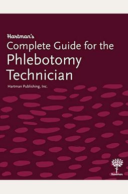 Hartman's Complete Guide for the Phlebotomy Technician Hartman's Complete Guide for the Phlebotomy Technician