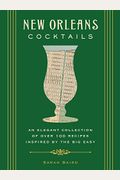 New Orleans Cocktails: An Elegant Collection Of Over 100 Recipes Inspired By The Big Easy (Cocktail Recipes, New Orleans History, Travel Cock