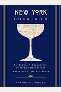 New York Cocktails: An Elegant Collection Of Over 100 Recipes Inspired By The Big Apple