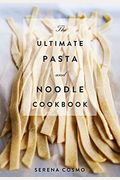 The Ultimate Pasta and Noodle Cookbook: Over 300 Recipes for Classic Italian and International Recipes! (Italian Cookbook, History of Italian Cooking,