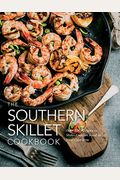 The Southern Skillet Cookbook: Over 100 Recipes To Make Comfort Food In Your Cast-Iron