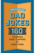 World's Greatest Dad Jokes: 160 Hilarious Knee-Slappers And Puns Dads Love To Tell