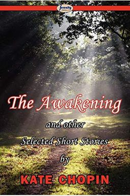 The Awakening And Selected Short Stories The Awakening And Selected Short Stories