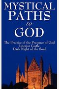 Mystical Paths To God: Three Journeys: The Practice Of The Presence Of God, Interior Castle, Dark Night Of The Soul