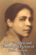The Complete And Unabridged Fiction Of Nella Larsen
