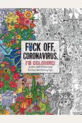 Fuck Off, Coronavirus, I'm Coloring: Self-Care For The Self-Quarantined, A Humorous Adult Swear Word Coloring Book During Covid-19 Pandemic