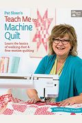Pat Sloan's Teach Me To Machine Quilt - Learn The Basics Of Walking Foot And Free-Motion Quilting