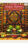 Simple Harvest: A Bounty Of Scrappy Quilts And More