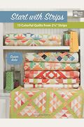 Start With Strips: 13 Colorful Quilts From 2-1/2 Strips