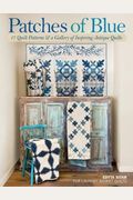 Patches Of Blue: 17 Quilt Patterns And A Gallery Of Inspiring Antique Quilts